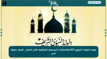 موعد المولد النبوي 2025 والإجازات الرسمية المتبقية خلال العام.. تعرف عليها الآن